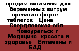 продам витамины для беременных витрум пренатал форте 30 таблеток › Цена ­ 500 - Свердловская обл., Новоуральск г. Медицина, красота и здоровье » Витамины и БАД   
